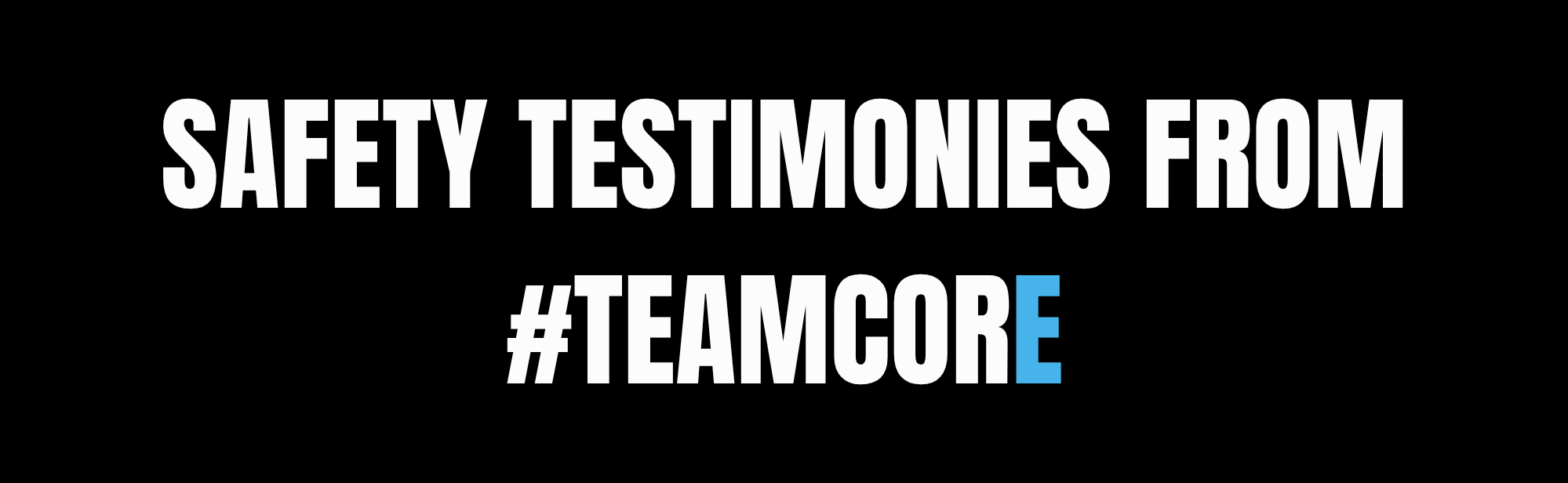 Safety Testimonies from #TeamCore